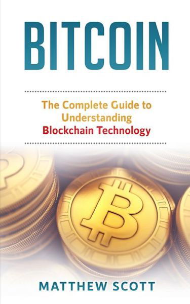 Cover for Matthew Scott · Bitcoin: The Complete Guide to Understanding BlockChain Technology (Pocketbok) (2019)