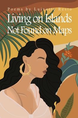 Living on Islands Not Found on Maps - Luivette Resto - Books - Flowersong Press - 9781953447135 - March 22, 2022