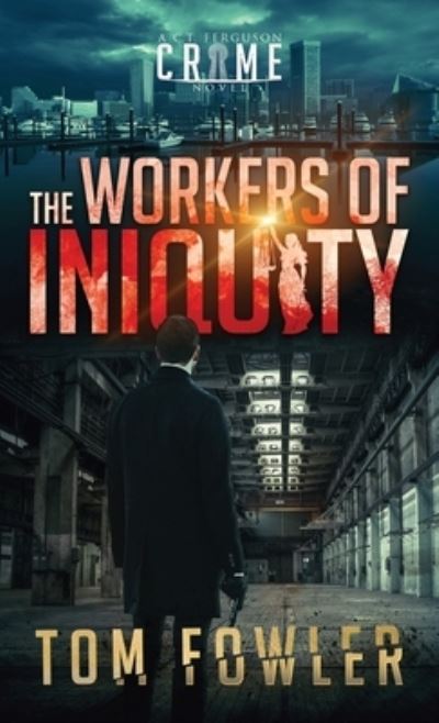 Cover for Tom Fowler · The Workers of Iniquity: A C.T. Ferguson Crime Novel (Inbunden Bok) (2020)