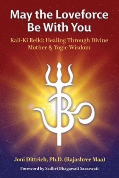 Cover for Dittrich, (Rajashree Maa) Joni, PH D · May the Loveforce Be With You: Kali-Ki Reiki: Healing Through Divine Mother &amp; Yogic Wisdom (Paperback Book) (2023)