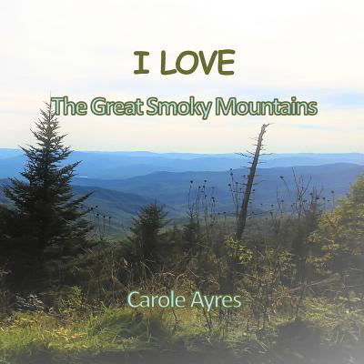 Cover for Carole Ayres · I LOVE the Great Smoky Mountains (Paperback Book) (2018)