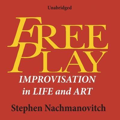 Cover for Stephen Nachmanovitch · Free Play Improvisation in Life and Art (CD) (2019)