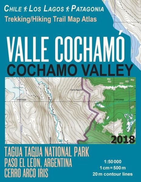 Cover for Sergio Mazitto · Valle Cochamo Cochamo Valley Trekking / Hiking Trail Map Atlas Tagua Tagua National Park Paso El Leon, Argentina Cerro Arco Iris Chile Los Lagos ... Map (Paperback Book) (2018)