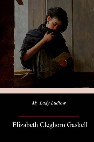 My Lady Ludlow - Elizabeth Cleghorn Gaskell - Bøker - Createspace Independent Publishing Platf - 9781985817135 - 1. mars 2018