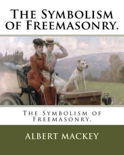 Cover for Albert G Mackey · The Symbolism of Freemasonry. (Taschenbuch) (2018)