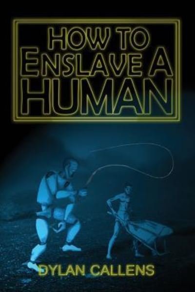 Cover for Dylan Callens · How to Enslave a Human (Paperback Bog) (2018)