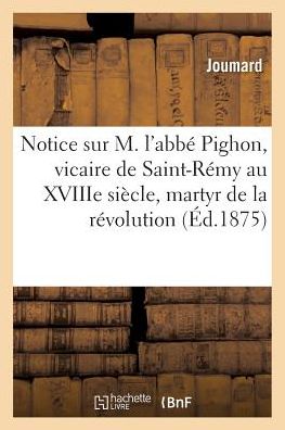 Notice Sur M. l'Abbé Pighon, Vicaire de Saint-Rémy Au Xviiie Siècle, Martyr de la Grande Révolution (Histoire) (French Edition) - "" - Boeken - Hachette Livre - BNF - 9782011278135 - 1 augustus 2016