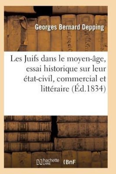 Cover for Depping-G · Les Juifs Dans Le Moyen-Age, Essai Historique Sur Leur Etat-Civil, Commercial Et Litteraire (Pocketbok) (2017)