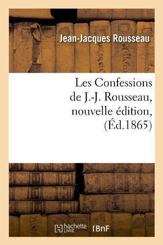 Cover for Jean Jacques Rousseau · Les Confessions De J.-j. Rousseau, Nouvelle Edition, (Ed.1865) (French Edition) (Paperback Book) [French edition] (2012)