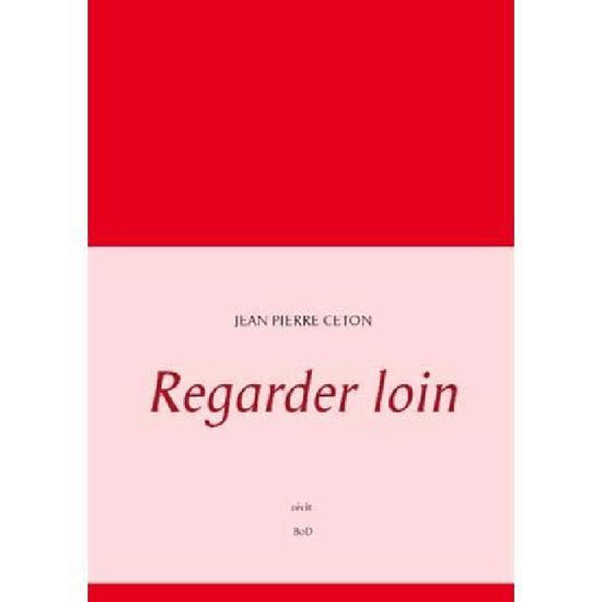 Regarder Loin - Jean Pierre Ceton - Livres - Books on Demand - 9782322013135 - 16 avril 2015