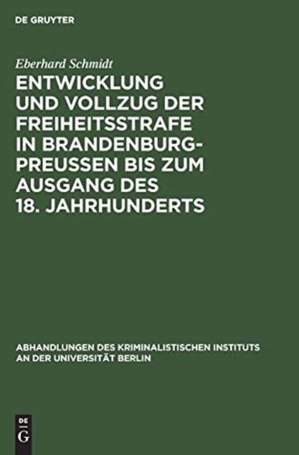 Cover for Eberhard Schmidt · Entwicklung und Vollzug der Freiheitsstrafe in Brandenburg-Preussen bis zum Ausgang des 18. Jahrhunderts (Hardcover Book) (1915)