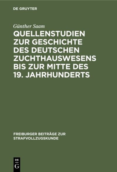 Quellenstudien zur Geschichte des deutschen Zuchthauswesens bis zur Mitte des 19. Jahrhunderts - Gunther Saam - Bücher - de Gruyter - 9783111296135 - 1. April 1936