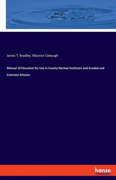 Manual of Elocution for Use in - Bradley - Books - - 9783337780135 - May 20, 2019