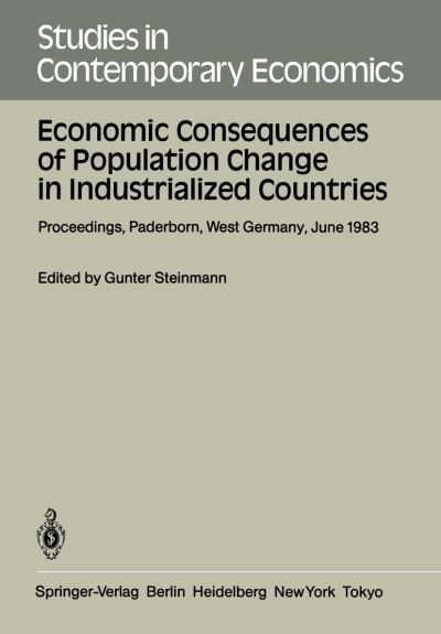 Cover for G Steinmann · Economic Consequences of Population Change in Industrialized Countries: Proceedings of the Conference on Population Economics Held at the University of Paderborn, West Germany, June 1-3, 1983 - Studies in Contemporary Economics (Paperback Bog) [Softcover reprint of the original 1st ed. 1984 edition] (1984)