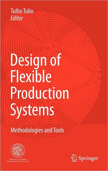 Cover for Tullio Tolio · Design of Flexible Production Systems: Methodologies and Tools (Hardcover Book) [2009 edition] (2009)