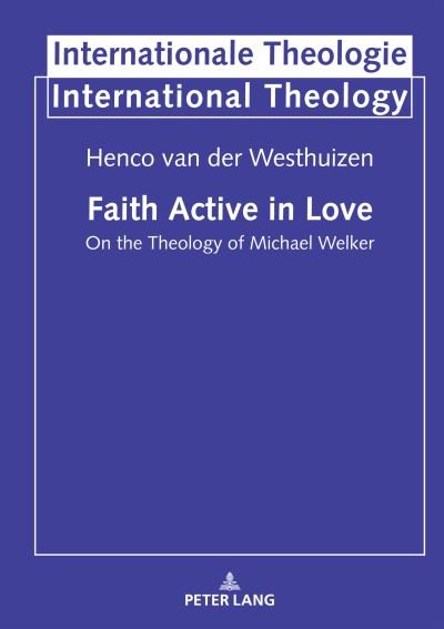 Cover for Henco Van Der Westhuizen · Faith Active in Love: On the Theology of Michael Welker - Internationale Theologie / International Theology (Innbunden bok) [New edition] (2021)