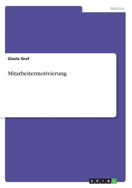 Mitarbeitermotivierung - Graf - Książki - GRIN Verlag - 9783638670135 - 14 sierpnia 2013