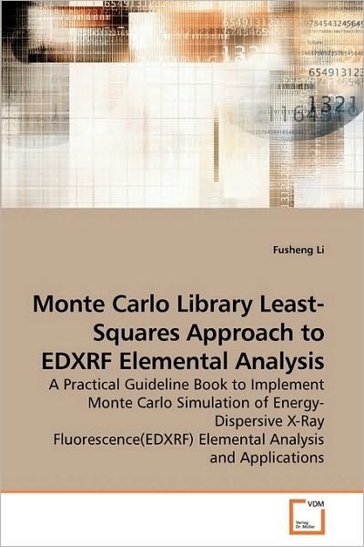 Cover for Fusheng Li · Monte Carlo Library Least-squares Approach to Edxrf Elemental Analysis: a Practical Guideline Book to Implement Monte Carlo Simulation of ... Elemental Analysis and Applications (Paperback Book) (2009)