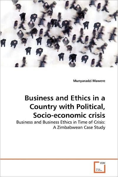 Cover for Munyaradzi Mawere · Business and Ethics in a Country with Political, Socio-economic Crisis: Business and Business Ethics in Time of Crisis: a Zimbabwean Case Study (Paperback Bog) (2011)