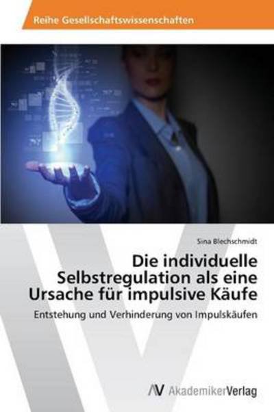 Cover for Sina Blechschmidt · Die Individuelle Selbstregulation Als Eine Ursache Für Impulsive Käufe: Entstehung Und Verhinderung Von Impulskäufen (Paperback Book) [German edition] (2013)
