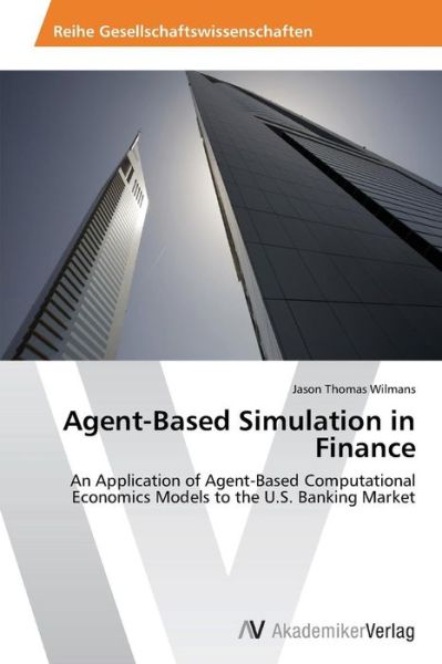 Cover for Jason Thomas Wilmans · Agent-based Simulation in Finance: an Application of Agent-based Computational Economics Models to the U.s. Banking Market (Paperback Book) (2014)