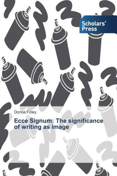 Donna Foley · Ecce Signum: the Significance of Writing As Image (Paperback Book) (2014)
