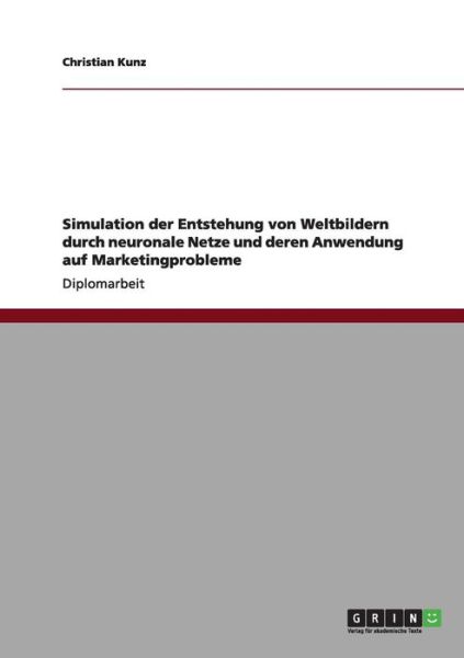 Simulation der Entstehung von Weltbildern durch neuronale Netze und deren Anwendung auf Marketingprobleme - Christian Kunz - Kirjat - Grin Verlag - 9783656164135 - tiistai 3. huhtikuuta 2012