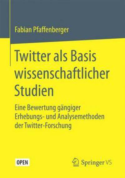 Cover for Fabian Pfaffenberger · Twitter ALS Basis Wissenschaftlicher Studien: Eine Bewertung Gangiger Erhebungs- Und Analysemethoden Der Twitter-Forschung (Paperback Book) [1. Aufl. 2016 edition] (2016)