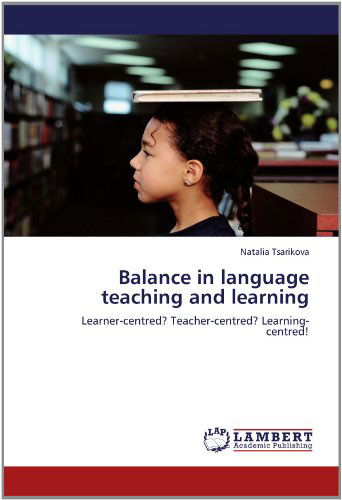 Cover for Natalia Tsarikova · Balance in Language Teaching and Learning: Learner-centred? Teacher-centred? Learning-centred! (Paperback Book) (2012)