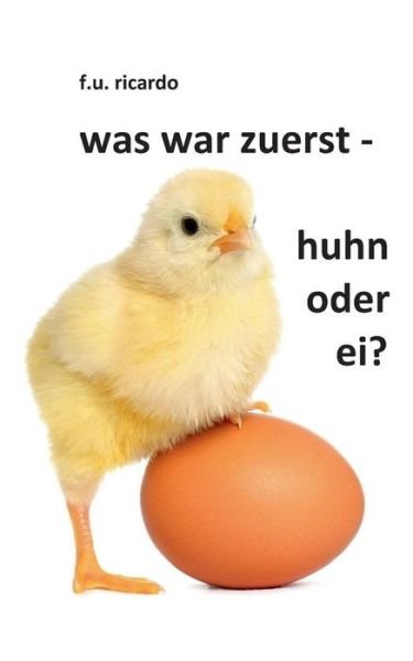 Cover for F U Ricardo · Was war zuerst - Huhn oder Ei? (Paperback Bog) [German edition] (2014)