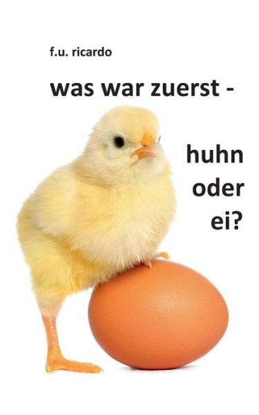 Cover for F U Ricardo · Was war zuerst - Huhn oder Ei? (Paperback Book) [German edition] (2014)