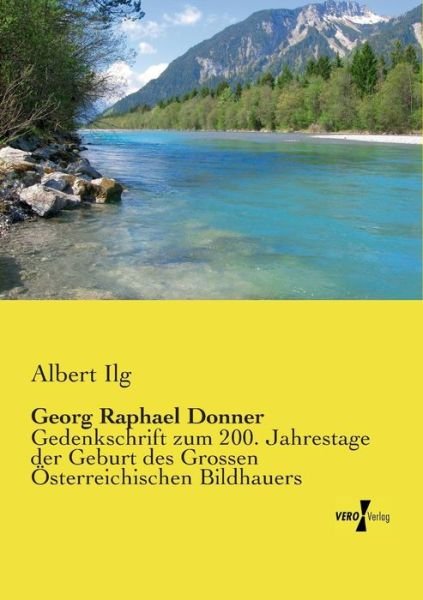 Cover for Albert Ilg · Georg Raphael Donner: Gedenkschrift Zum 200. Jahrestage Der Geburt Des Grossen Österreichischen Bildhauers (Paperback Book) [German edition] (2019)