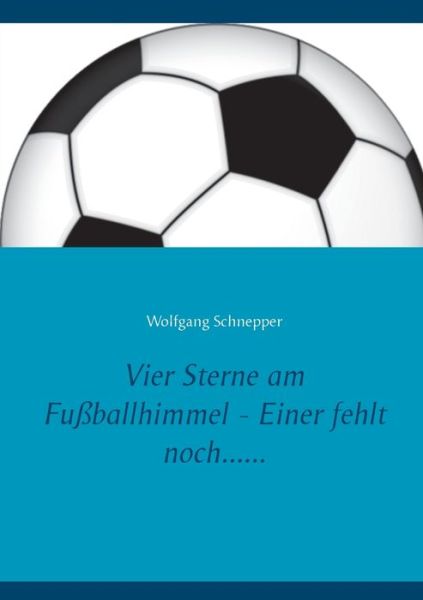 Cover for Wolfgang Schnepper · Vier Sterne am Fussballhimmel - Einer fehlt noch...... (Paperback Book) (2020)