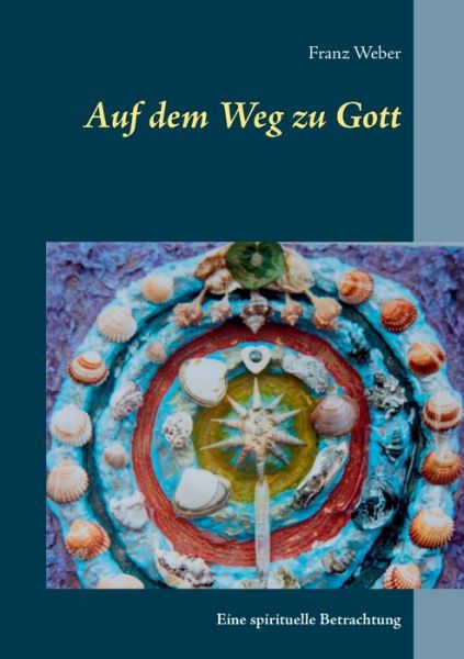 Cover for Franz Weber · Auf dem Weg zu Gott: Eine spirituelle Betrachtung (Paperback Book) (2020)