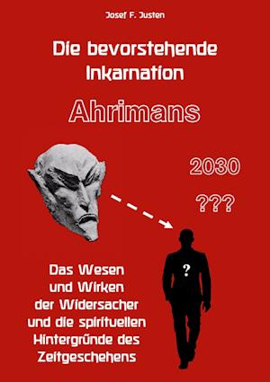 Cover for Josef F. Justen · Die bevorstehende Inkarnation Ahrimans - 2030 ??? (Book) (2025)