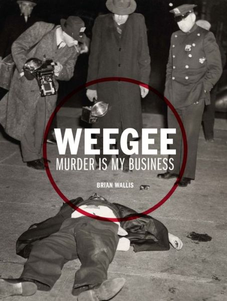 Cover for Brian Wallis · Weegee: Murder is My Business (Hardcover Book) (2013)