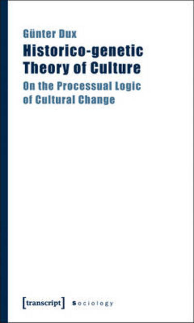 Cover for Gunter Dux · Historico-genetic Theory of Culture: On the Processual Logic of Cultural Change - Sociology (Paperback Book) (2011)