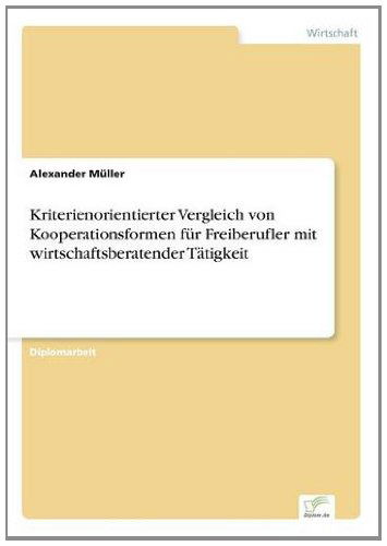 Kriterienorientierter Vergleich von Kooperationsformen fur Freiberufler mit wirtschaftsberatender Tatigkeit - Alexander Muller - Books - Diplom.de - 9783838605135 - November 10, 1997