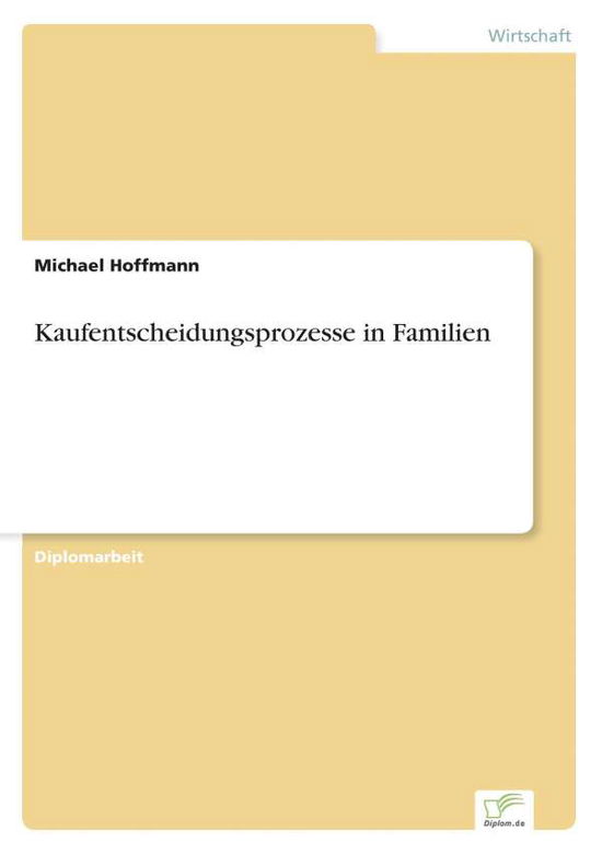 Kaufentscheidungsprozesse in Familien - Michael Hoffmann - Livros - Diplom.de - 9783838634135 - 3 de maio de 2001