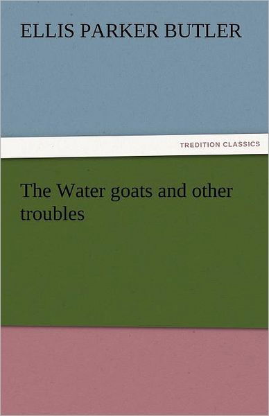 Cover for Ellis Parker Butler · The Water Goats and Other Troubles (Tredition Classics) (Paperback Book) (2011)