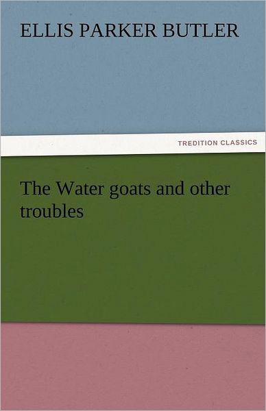 Cover for Ellis Parker Butler · The Water Goats and Other Troubles (Tredition Classics) (Taschenbuch) (2011)