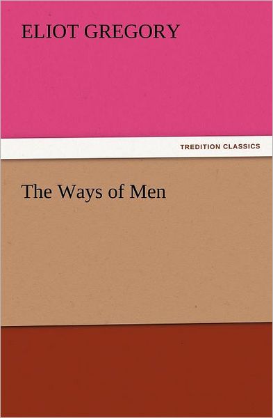 Cover for Eliot Gregory · The Ways of men (Tredition Classics) (Paperback Book) (2011)