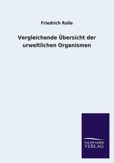 Cover for Friedrich Rolle · Vergleichende Ubersicht Der Urweltlichen Organismen (Paperback Book) [German edition] (2013)