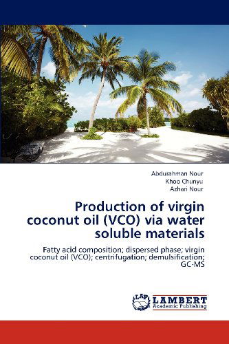 Cover for Azhari Nour · Production of Virgin Coconut Oil (Vco) Via Water Soluble Materials: Fatty Acid Composition; Dispersed Phase; Virgin Coconut Oil (Vco); Centrifugation; Demulsification; Gc-ms (Paperback Bog) (2012)