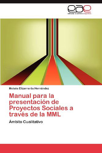 Cover for Moisés Elizarrarás Hernández · Manual Para La Presentación De Proyectos Sociales a Través De La Mml: Ámbito Cualitativo (Paperback Book) [Spanish edition] (2012)