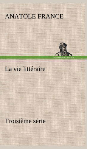 Cover for Anatole France · La Vie Litt Raire Troisi Me S Rie (Hardcover Book) [French edition] (2012)