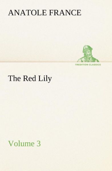 Cover for Anatole France · The Red Lily  -  Volume 03 (Tredition Classics) (Paperback Book) (2013)