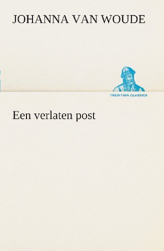 Een Verlaten Post (Tredition Classics) (Dutch Edition) - Johanna Van Woude - Boeken - tredition - 9783849540135 - 4 april 2013