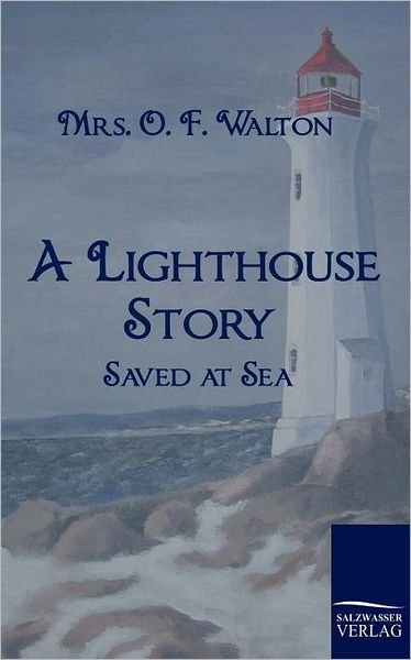 Cover for Mrs. O. F. Walton · A Lighthouse Story: Saved at Sea (Paperback Book) (2010)