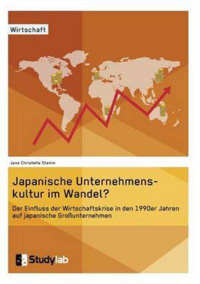 Cover for Jana Christelle Stamm · Japanische Unternehmenskultur im Wandel?: Der Einfluss der Wirtschaftskrise in den 1990er Jahren auf japanische Grossunternehmen (Paperback Book) (2016)